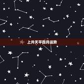 上升天平四月运势，天枰座4月份的运势，天枰座跟什么星座最配？