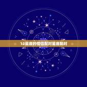 12星座的情侣配对星座配对，所有星座速配，星座性格