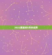 2022属鼠的5月份运势，72年属鼠女2023年的运程和每月运势