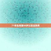 71年生肖猪50岁以后运势男，71属猪人2021全年运程