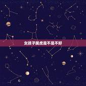 女孩子属虎是不是不好，属虎的女人命好不好