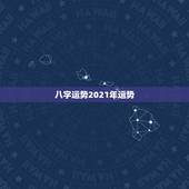 八字运势2021年运势，2021八字流年运势分析