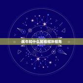 属牛和什么属相相冲相克，属牛跟什么属相犯冲