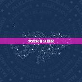 女虎和什么最配，女虎配什么不好
