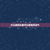 什么微信头像可以带来好运气，微信头像用什么最好最吉利？