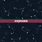测试情侣匹配值，如何测试两个人的匹配度