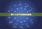 两个人合不合适测试免费，怎样看两个人合不合适 能测试吗？
