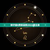 狮子座8月份运势2022唐立淇，2010年8月狮子座运势，特别是事业方