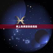 网上免费算命很危险，网上有免费算命的吗