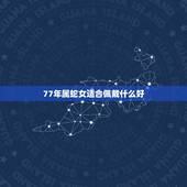 77年属蛇女适合佩戴什么好，属蛇的人应该戴什么生肖的配饰