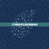 八字看命中注定的姻缘准吗，算命先生说的准吗，人的姻缘都是早已决定好的吗