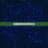 巨蟹座男生喜欢的女生，巨蟹座男生喜欢一个女生的表现？