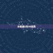 水瓶座5月30运势，水瓶座５月运势如何？
