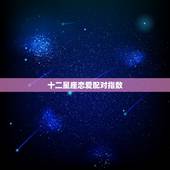 十二星座恋爱配对指数，12星座爱情配对
