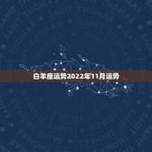 白羊座运势2022年11月运势，白羊座今年运势