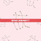 婚外情七年根本断不了，7年的婚外情说断就能断了吗？