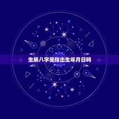 生辰八字是指出生年月日吗，生辰八字是指什么？起什么作用？