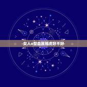女人o型血属相虎好不好，属虎天蝎座o型血女人的性格特点