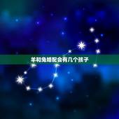 羊和兔婚配会有几个孩子，十二生肖的羊和兔配？