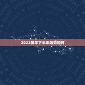 2022属羊下半年运势如何，属鼠的2022 年运势如何