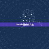 1998年属虎的女生，高手来！1998年属虎女什么命