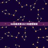 86年属虎男2021年感情婚姻，属虎男2021年有姻缘吗