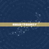 根据生辰八字算结婚日子，如何根据男女生辰八字算结婚日子
