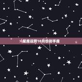 星座运势10月份射手座，199612月10日是什么星座
