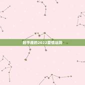 射手座的2022爱情运势，射手座爱情运势怎样，具体点