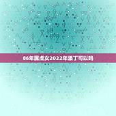 86年属虎女2022年添丁可以吗，1986年属虎女2021年全年运势