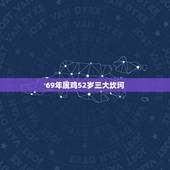69年属鸡52岁三大坎坷，1969年属鸡男和什么属相最配结婚？