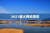 2021最火网名微信，2021微信网名有哪些？