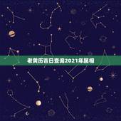 老黄历吉日查询2021年属相，老黄历吉日查询2021年什么时候寒食节？