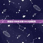 男属龙1988年女猴1992年婚配吗，属相婚配：男属龙和女属猴相配吗