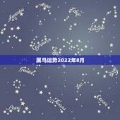 属马运势2022年8月，属马人2022年运势如何