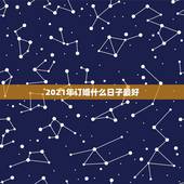 2021年订婚什么日子最好，2021年2月订婚的好日子有哪一天？