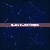 男人属鼠女人属鸡的能婚配吗，男属鸡女属鼠相配吗 女属鸡的和男属鼠的相配