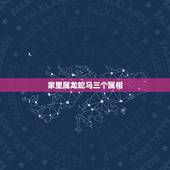 家里属龙蛇马三个属相，属相谁和谁相配属龙和属马的问一下