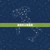星座怎么看星盘，怎么看星盘的宫位星座