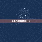 属牛的最佳婚配属什么，属牛的和什么属相最配？