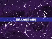 最得丈夫宠爱的日柱，婚姻生活里，会得到丈夫宠爱的，往往是哪种女人？