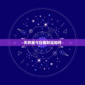 天秤座今日偏财运如何，天秤座今天运势怎么样