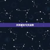 天秤座女今天运势，天秤女今天的运势
