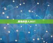 属兔的贵人2021，属兔的今年运势怎么样2021
