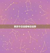 黄历今日运程每日运势 黄历今日运程每日运势