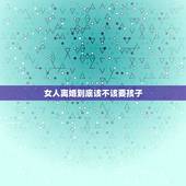 女人离婚到底该不该要孩子，离婚女人该不该要孩子