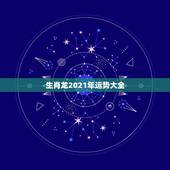 生肖龙2021年运势大全，属龙女2021年全年运势