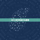 2012年4月是什么属相，2012年农历润4月初4是属金木水火土的哪个