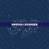 测你喜欢的人喜欢你吗超准，测喜欢的人是否喜欢你