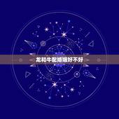 龙和牛配婚姻好不好，属龙的和属牛的相配吗？